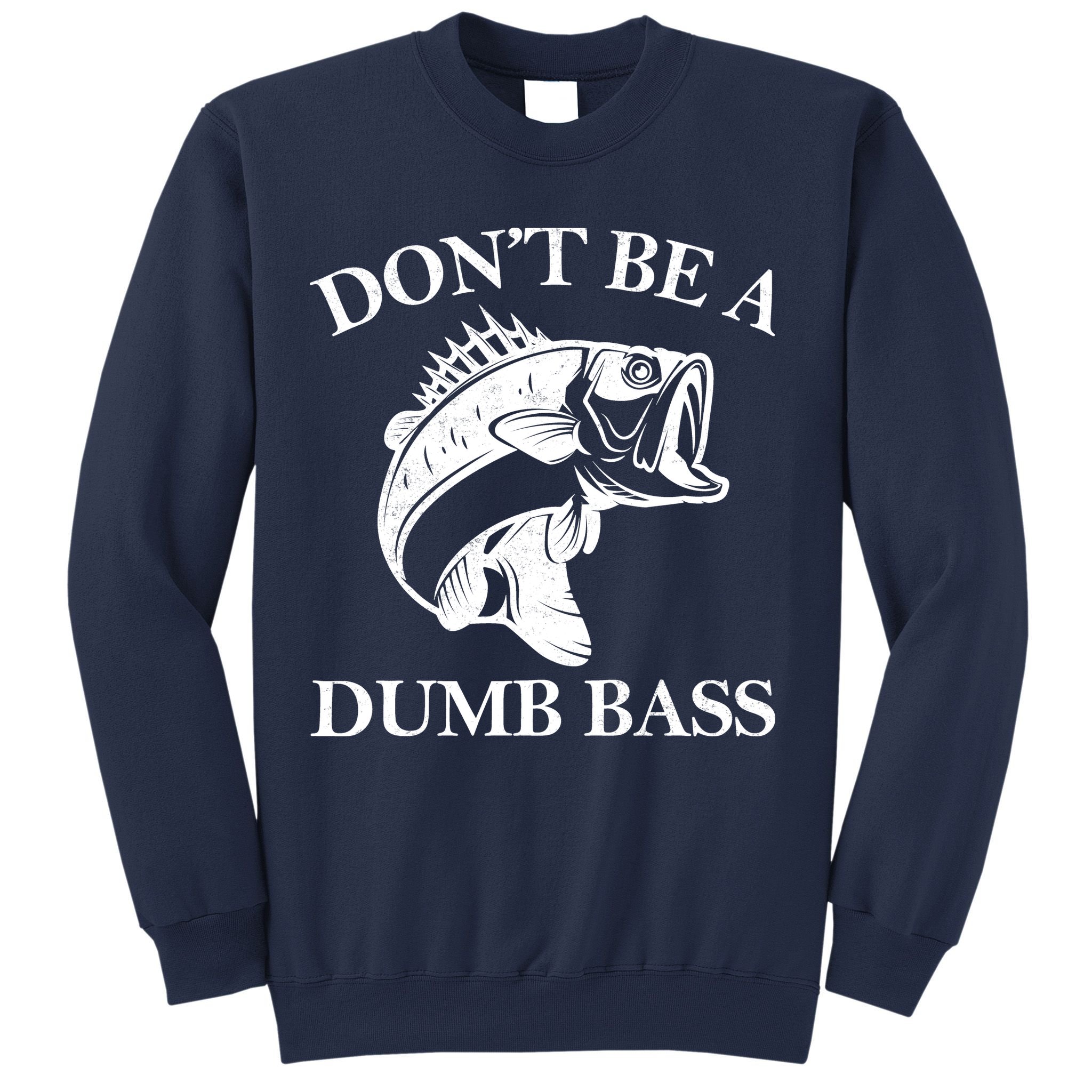 Don't Be A Dumb Bass Sweatshirt
