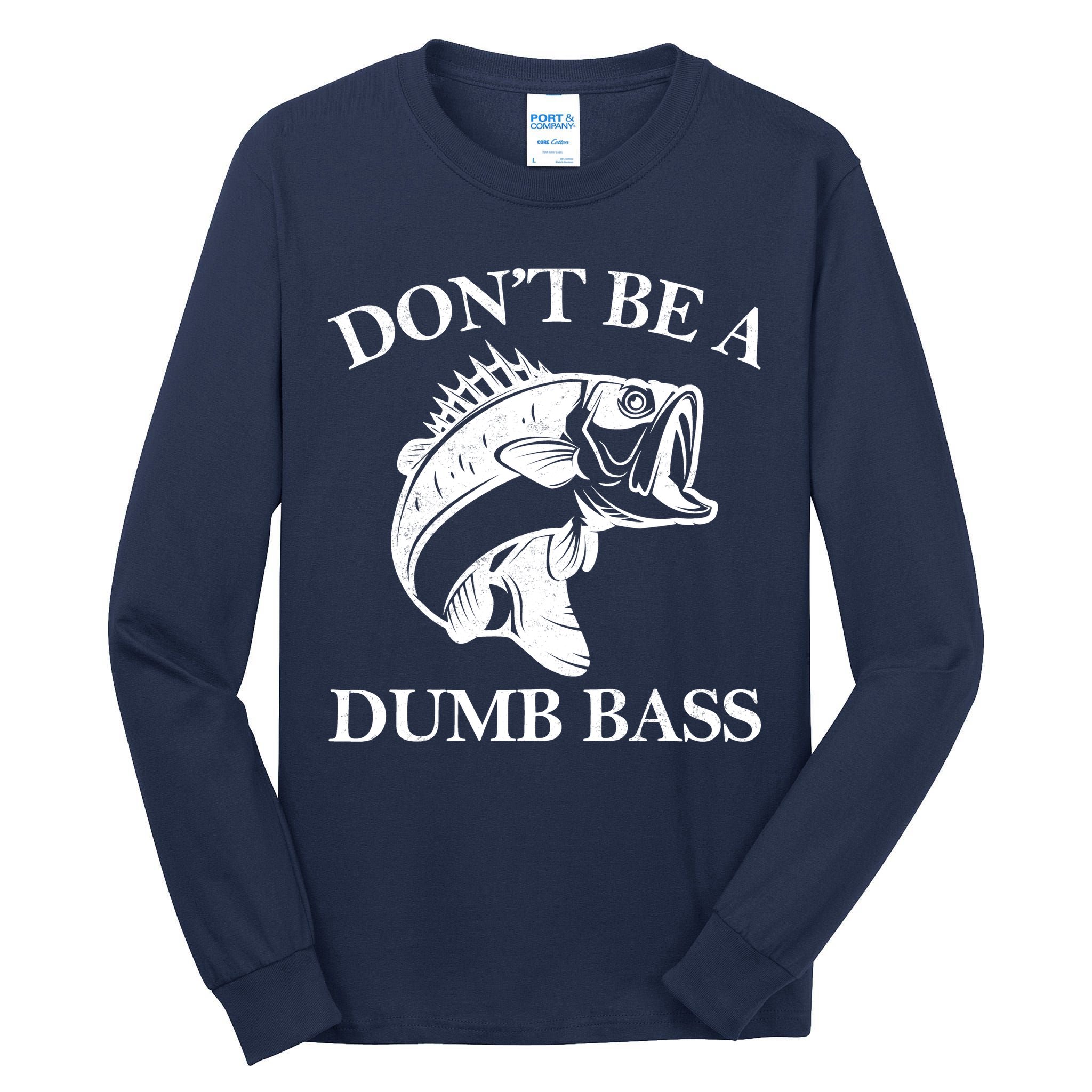Don't Be A Dumb Bass Tall Long Sleeve T-Shirt