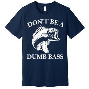 Don't Be A Dumb Bass Premium T-Shirt