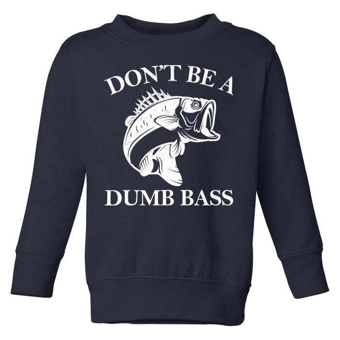 Don't Be A Dumb Bass Toddler Sweatshirt