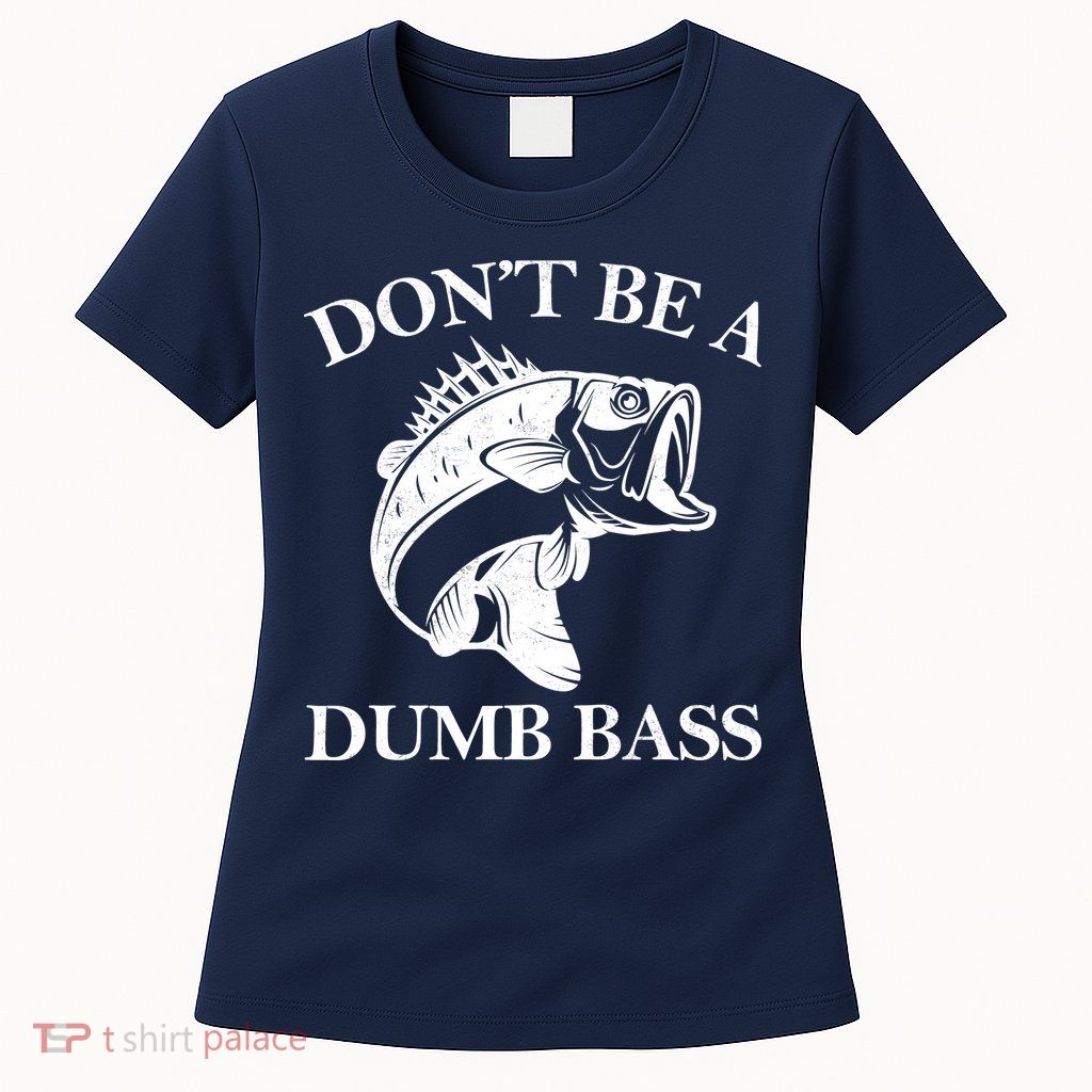 Don't Be A Dumb Bass Women's T-Shirt