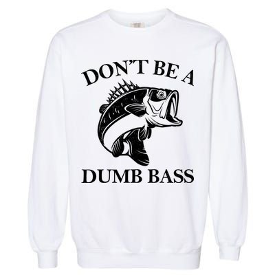 Don't Be A Dumb Bass Garment-Dyed Sweatshirt