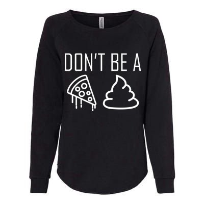 Don't Be A Pizza Of Shit Womens California Wash Sweatshirt