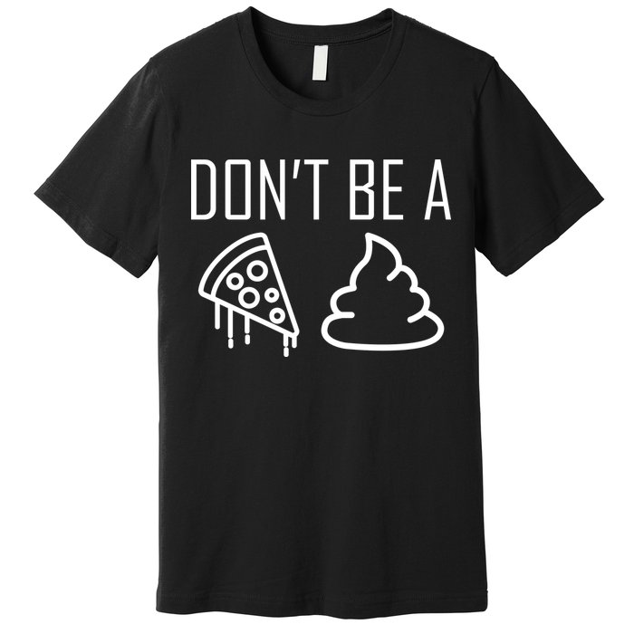 Don't Be A Pizza Of Shit Premium T-Shirt