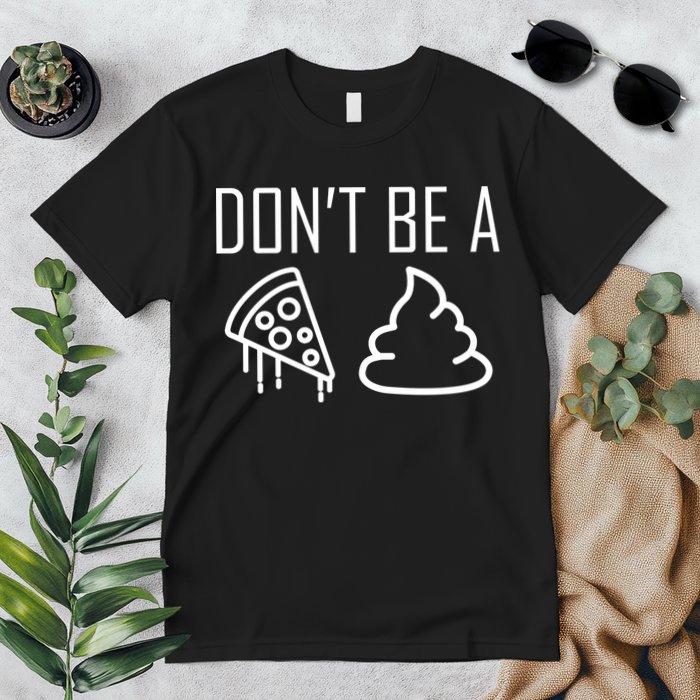 Don't Be A Pizza Of Shit Premium T-Shirt