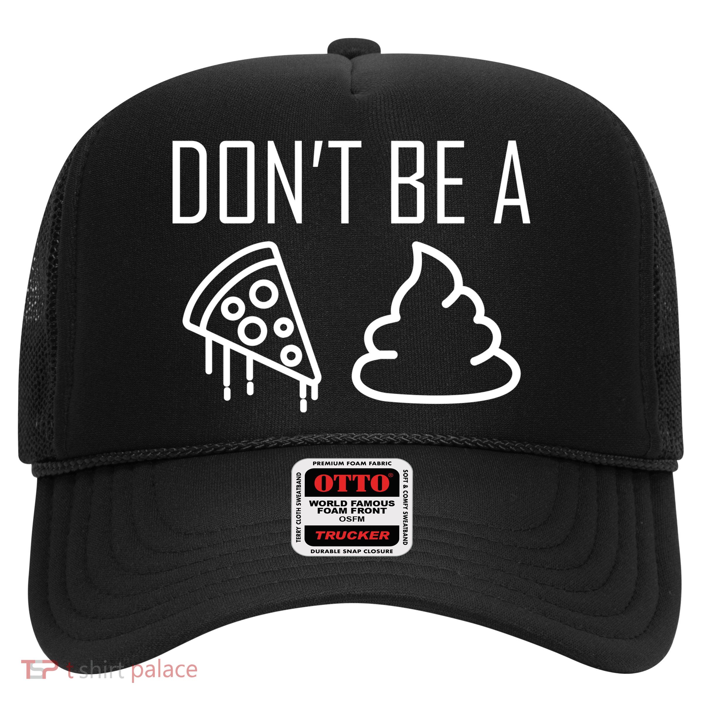 Don't Be A Pizza Of Shit Trucker Hat