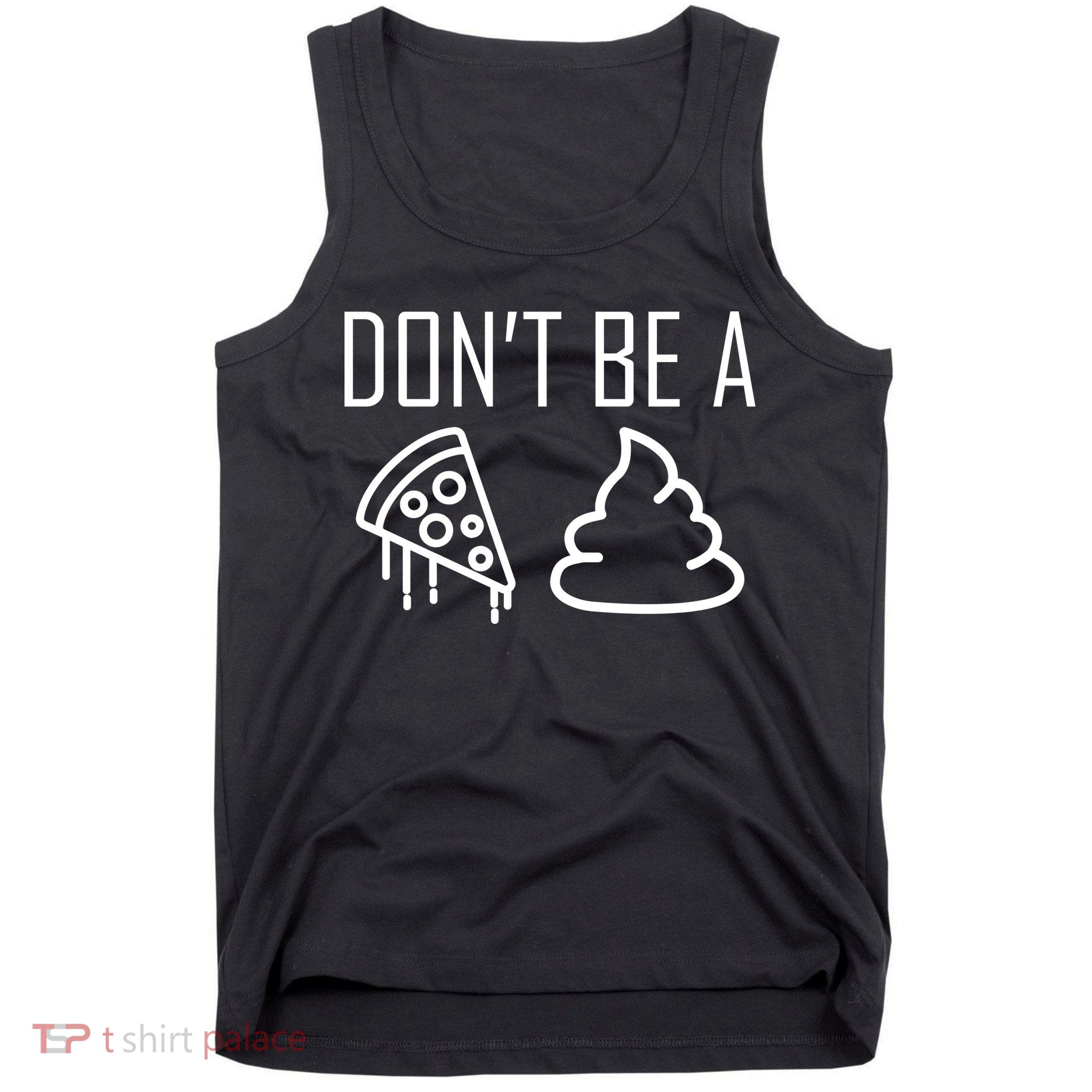 Don't Be A Pizza Of Shit Tank Top