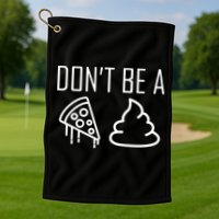 Don't Be A Pizza Of Shit Golf Towel