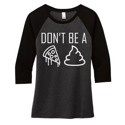 Don't Be A Pizza Of Shit Women's Tri-Blend 3/4-Sleeve Raglan Shirt