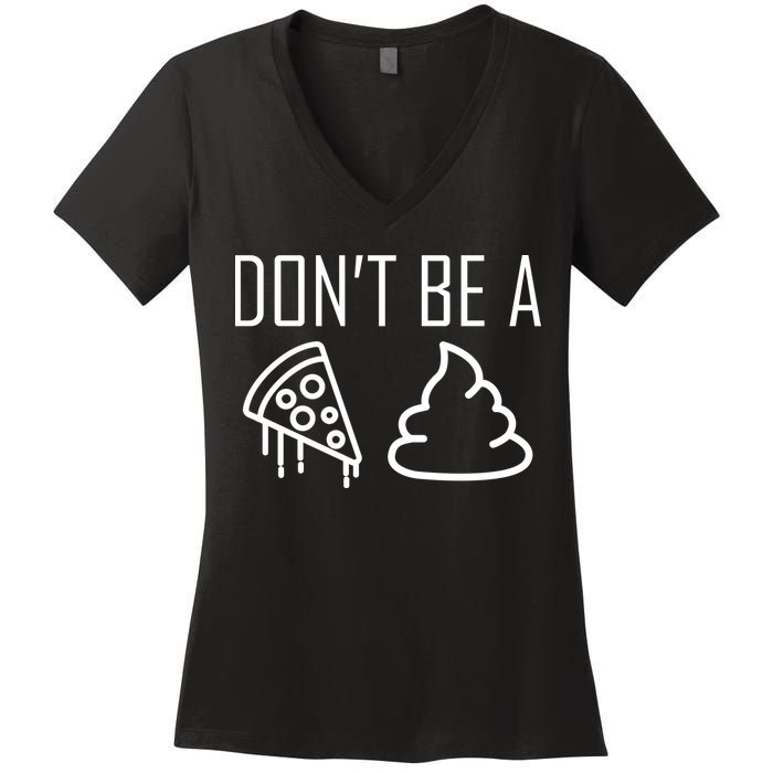Don't Be A Pizza Of Shit Women's V-Neck T-Shirt