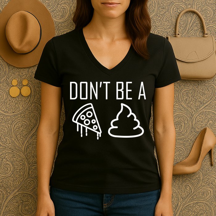 Don't Be A Pizza Of Shit Women's V-Neck T-Shirt