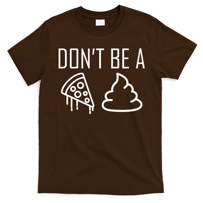 Don't Be A Pizza Of Shit T-Shirt