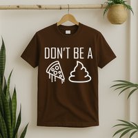 Don't Be A Pizza Of Shit T-Shirt