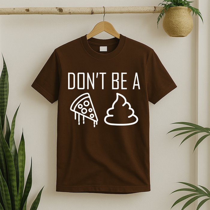 Don't Be A Pizza Of Shit T-Shirt