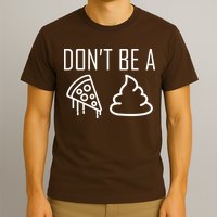 Don't Be A Pizza Of Shit T-Shirt