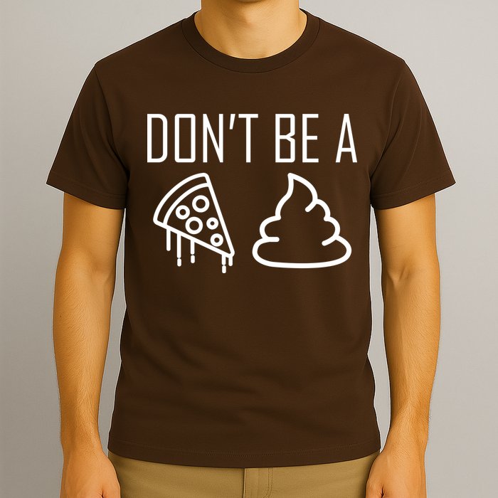 Don't Be A Pizza Of Shit T-Shirt