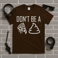 Don't Be A Pizza Of Shit T-Shirt