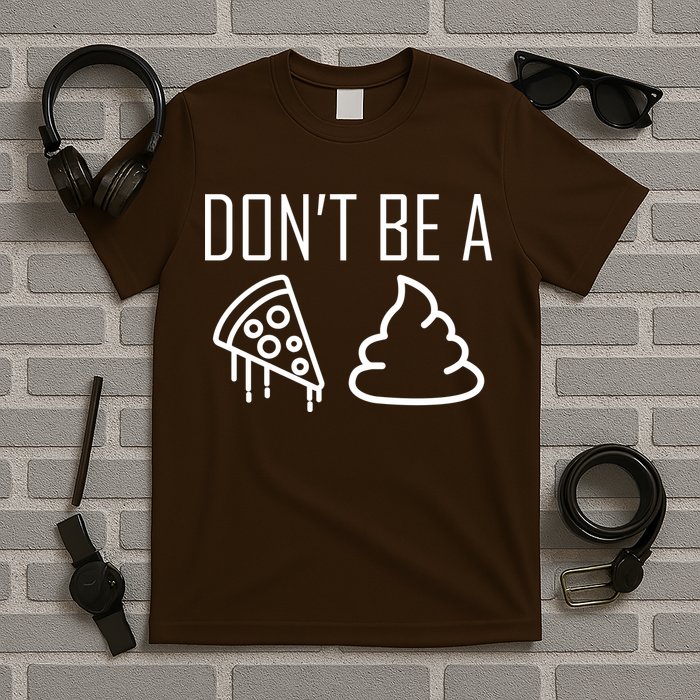 Don't Be A Pizza Of Shit T-Shirt