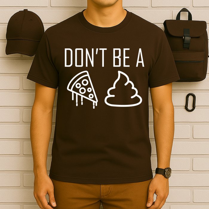 Don't Be A Pizza Of Shit T-Shirt