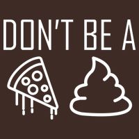 Don't Be A Pizza Of Shit T-Shirt