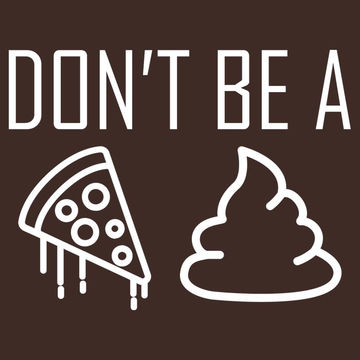Don't Be A Pizza Of Shit T-Shirt
