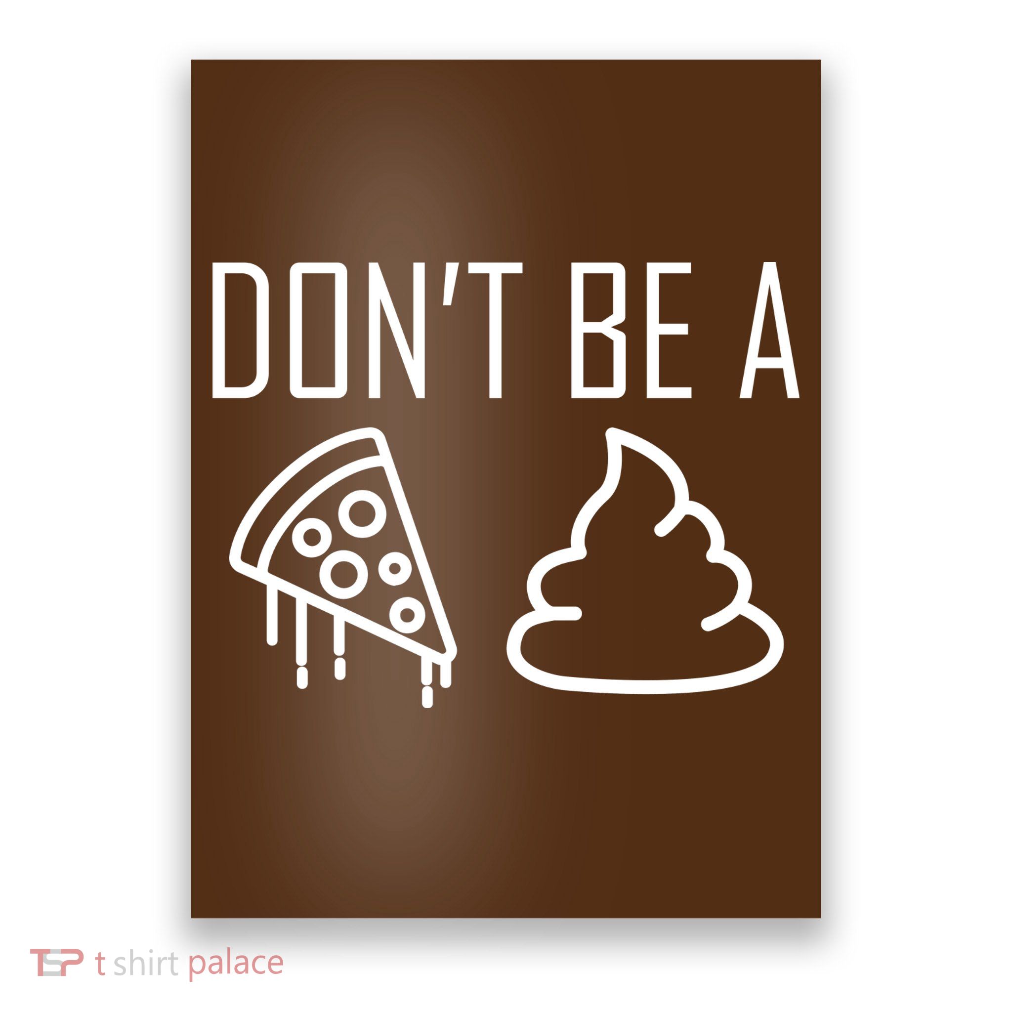 Don't Be A Pizza Of Shit Poster
