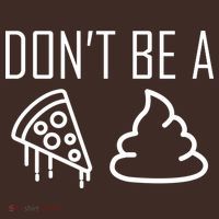 Don't Be A Pizza Of Shit Poster