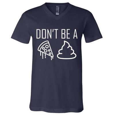 Don't Be A Pizza Of Shit V-Neck T-Shirt