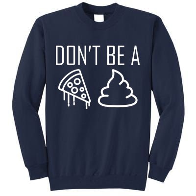 Don't Be A Pizza Of Shit Tall Sweatshirt