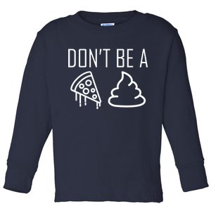 Don't Be A Pizza Of Shit Toddler Long Sleeve Shirt