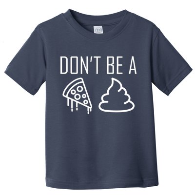 Don't Be A Pizza Of Shit Toddler T-Shirt