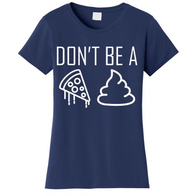 Don't Be A Pizza Of Shit Women's T-Shirt