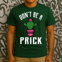 Don't Be A Prick T-Shirt