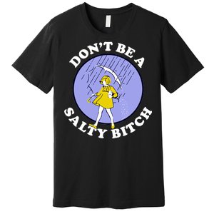 Don't Be A Salty Bitch Premium T-Shirt