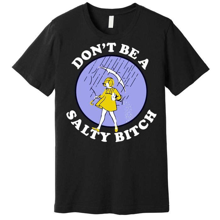 Don't Be A Salty Bitch Premium T-Shirt