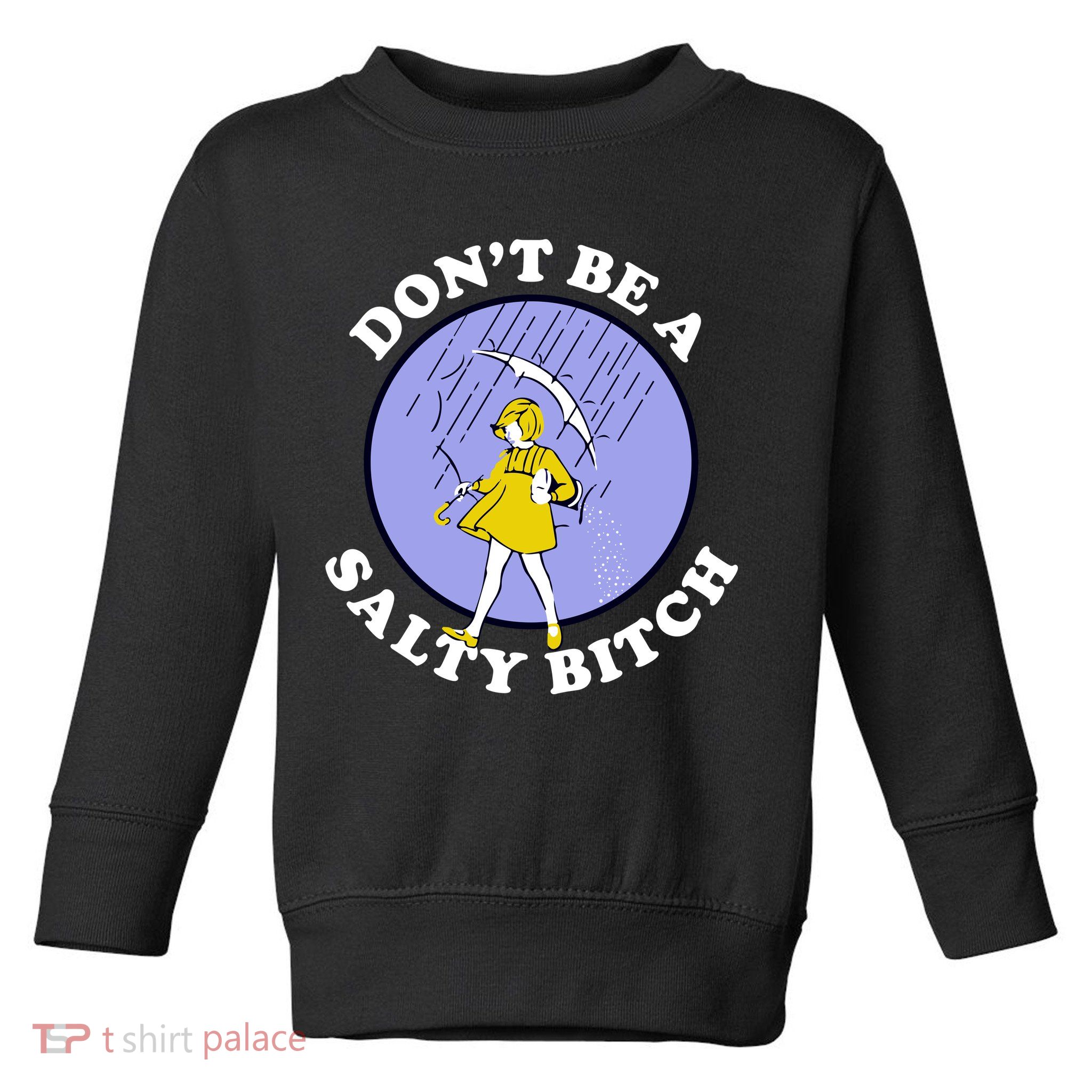 Don't Be A Salty Bitch Toddler Sweatshirt