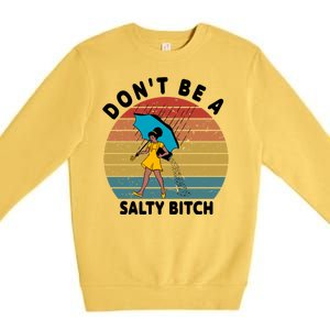 Don't Be A Salty Bitch Funny Bitchy Premium Crewneck Sweatshirt