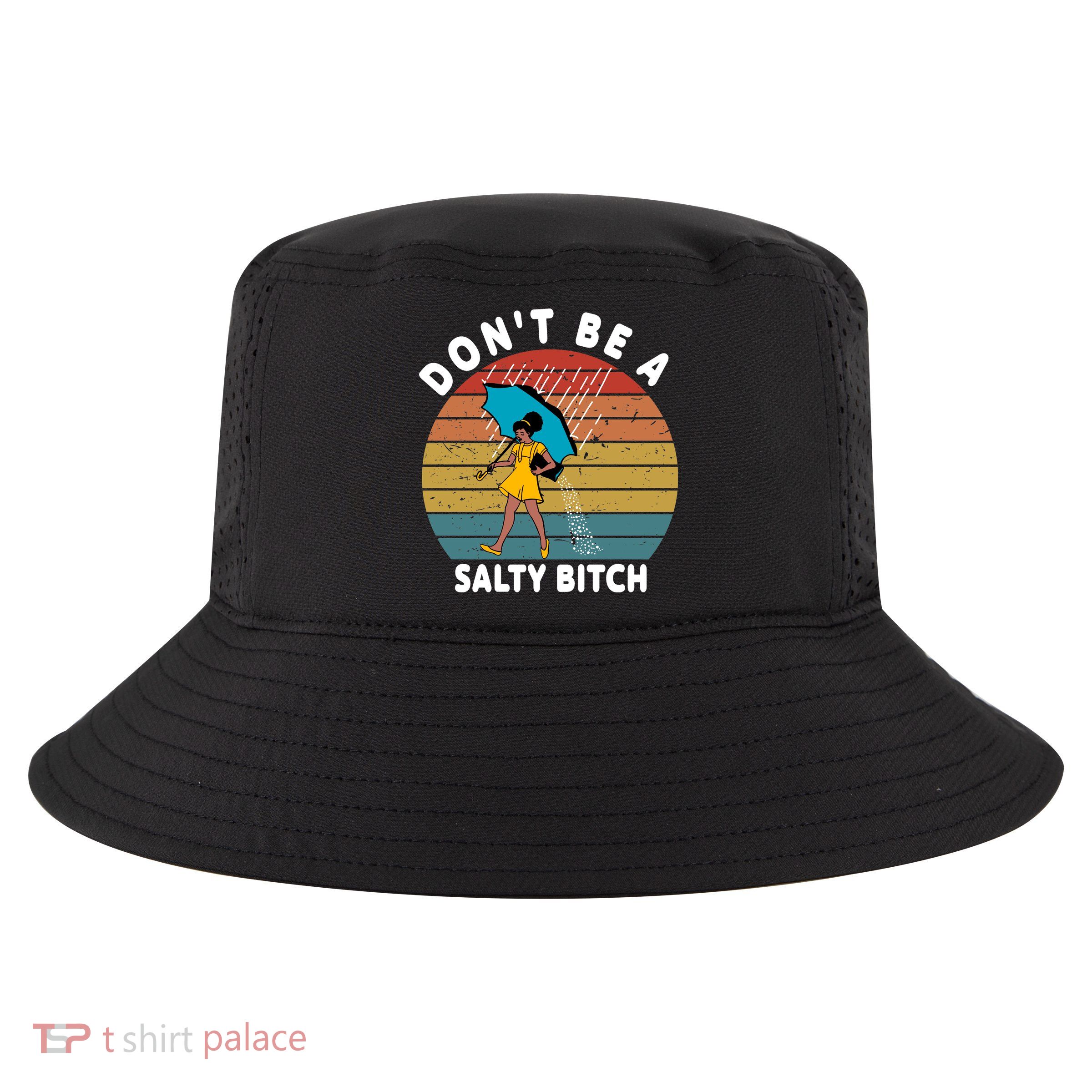 Don't Be A Salty Bitch Funny Bitchy Cool Comfort Performance Bucket Hat