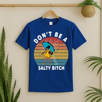 Don't Be A Salty Bitch Funny Bitchy T-Shirt