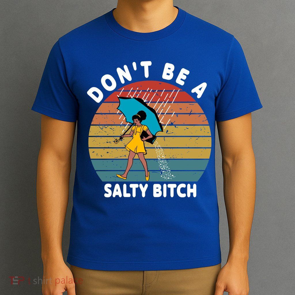 Don't Be A Salty Bitch Funny Bitchy T-Shirt