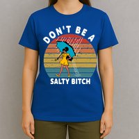Don't Be A Salty Bitch Funny Bitchy T-Shirt