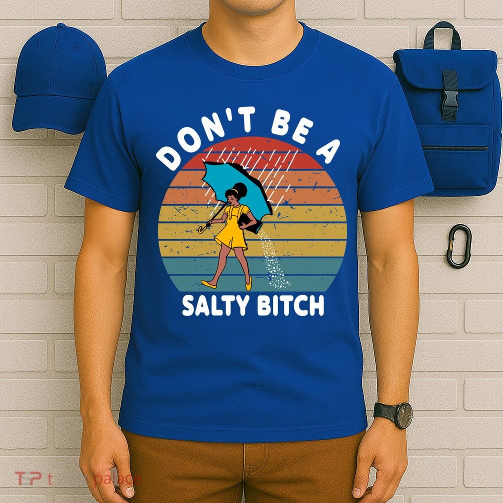 Don't Be A Salty Bitch Funny Bitchy T-Shirt