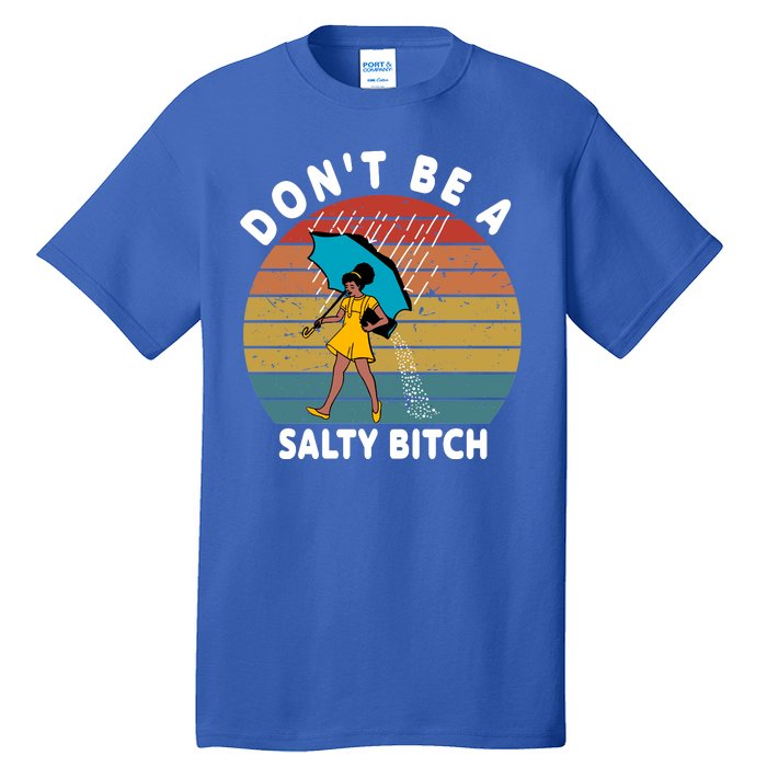 Don't Be A Salty Bitch Funny Bitchy Tall T-Shirt