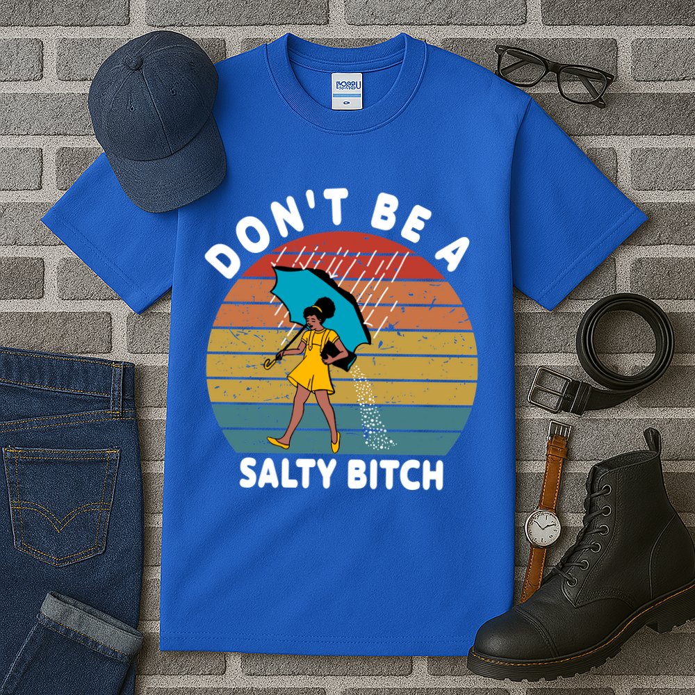 Don't Be A Salty Bitch Funny Bitchy Tall T-Shirt