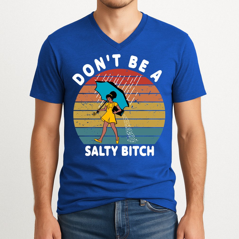 Don't Be A Salty Bitch Funny Bitchy V-Neck T-Shirt
