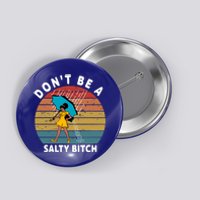 Don't Be A Salty Bitch Funny Bitchy Button