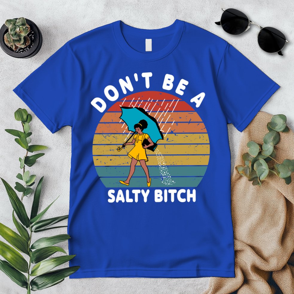 Don't Be A Salty Bitch Funny Bitchy Premium T-Shirt