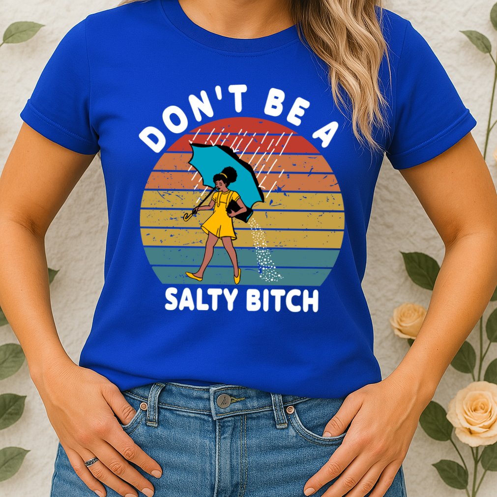 Don't Be A Salty Bitch Funny Bitchy Womens T-Shirt