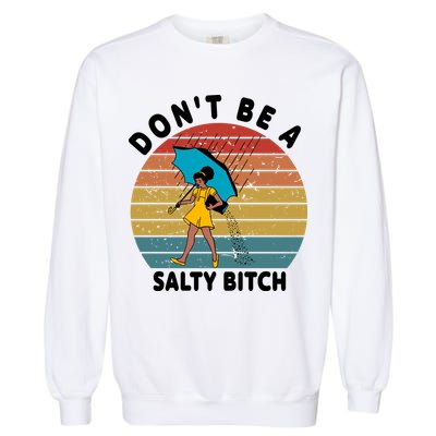 Don't Be A Salty Bitch Funny Bitchy Garment-Dyed Sweatshirt