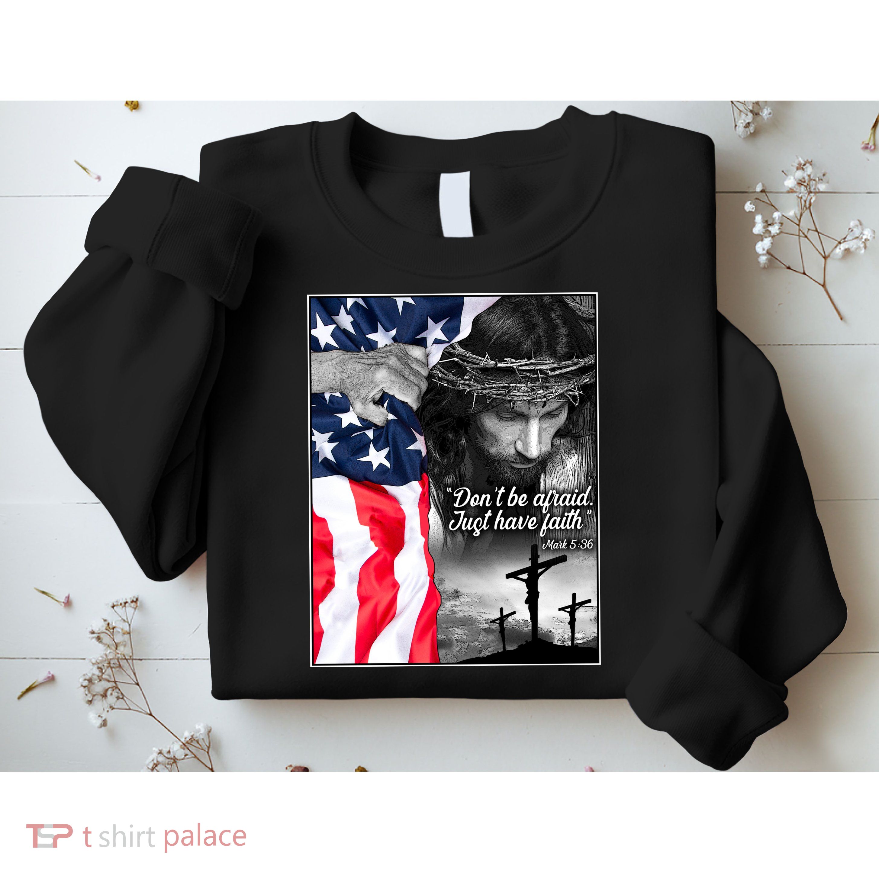 Don't Be Afraid Just Have Faith Mark 5:36 Jesus American Flag Sweatshirt